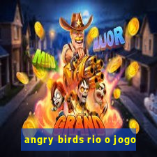 angry birds rio o jogo